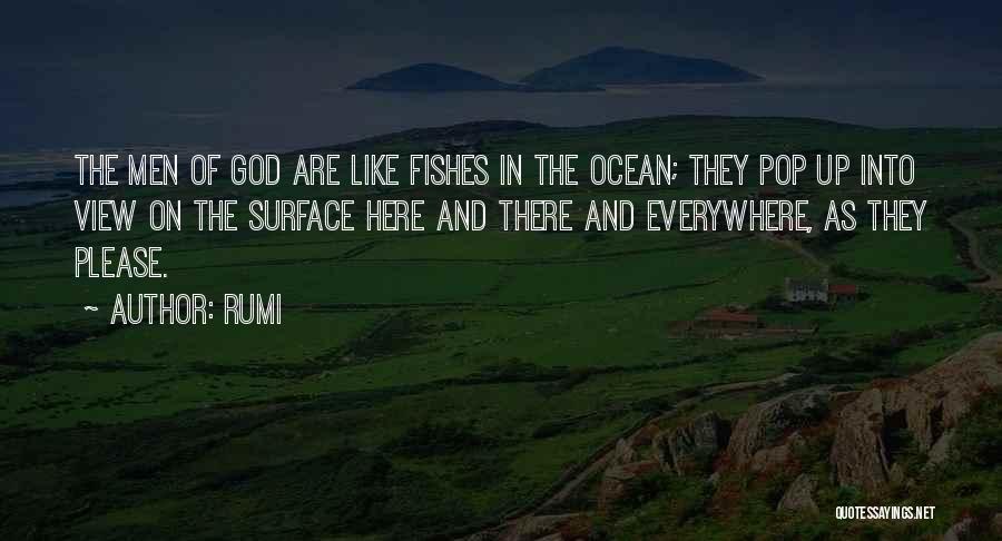 Rumi Quotes: The Men Of God Are Like Fishes In The Ocean; They Pop Up Into View On The Surface Here And