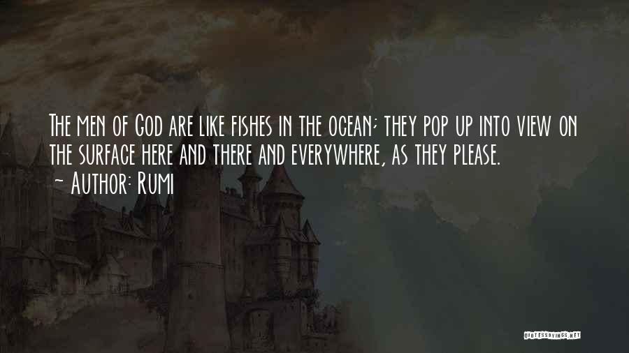 Rumi Quotes: The Men Of God Are Like Fishes In The Ocean; They Pop Up Into View On The Surface Here And