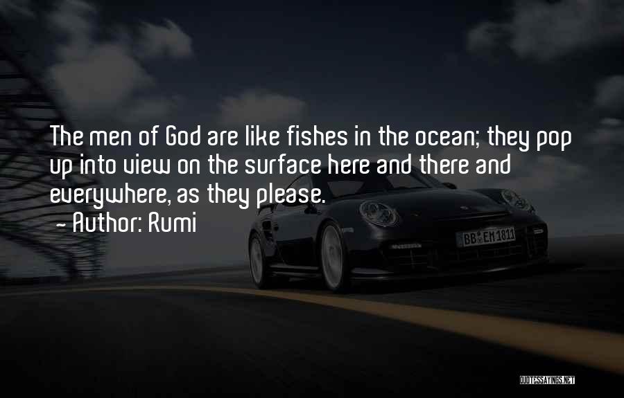 Rumi Quotes: The Men Of God Are Like Fishes In The Ocean; They Pop Up Into View On The Surface Here And