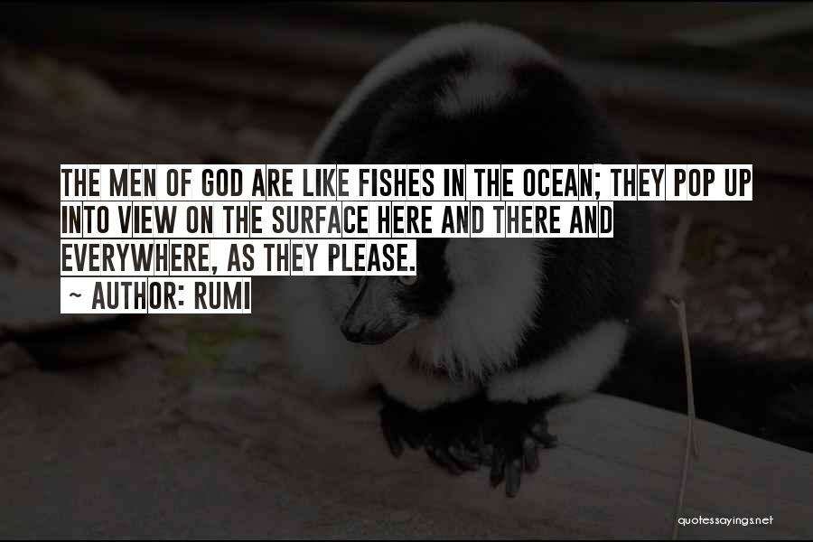 Rumi Quotes: The Men Of God Are Like Fishes In The Ocean; They Pop Up Into View On The Surface Here And