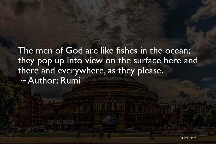 Rumi Quotes: The Men Of God Are Like Fishes In The Ocean; They Pop Up Into View On The Surface Here And