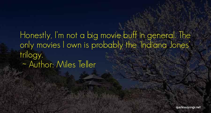 Miles Teller Quotes: Honestly, I'm Not A Big Movie Buff In General. The Only Movies I Own Is Probably The 'indiana Jones' Trilogy.