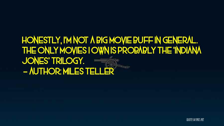 Miles Teller Quotes: Honestly, I'm Not A Big Movie Buff In General. The Only Movies I Own Is Probably The 'indiana Jones' Trilogy.