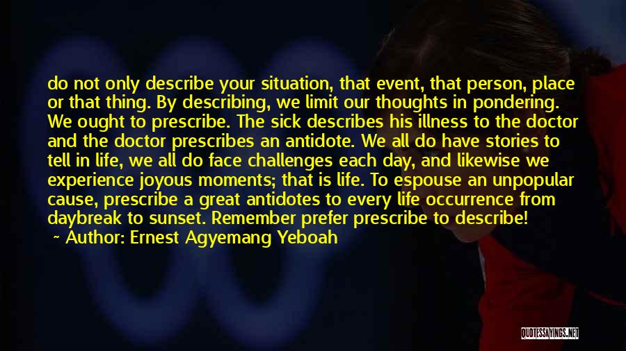 Ernest Agyemang Yeboah Quotes: Do Not Only Describe Your Situation, That Event, That Person, Place Or That Thing. By Describing, We Limit Our Thoughts