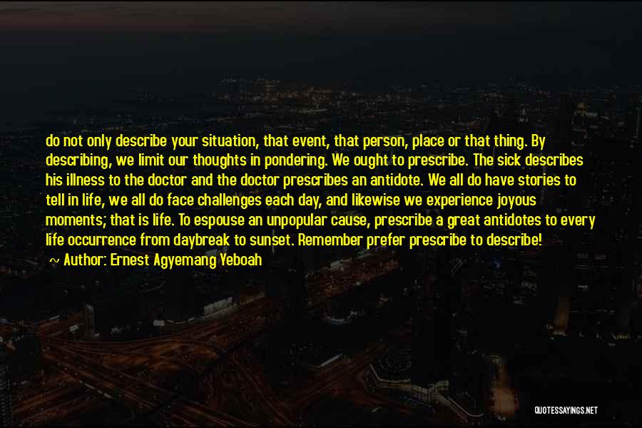 Ernest Agyemang Yeboah Quotes: Do Not Only Describe Your Situation, That Event, That Person, Place Or That Thing. By Describing, We Limit Our Thoughts