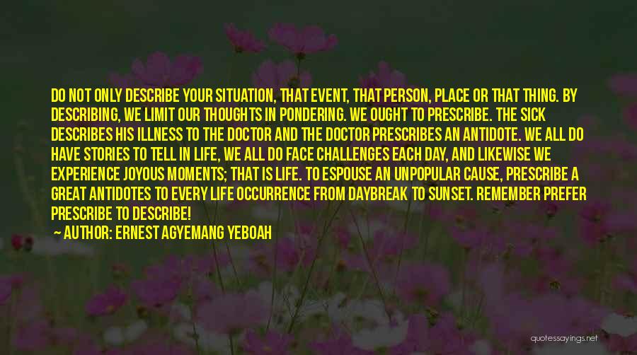 Ernest Agyemang Yeboah Quotes: Do Not Only Describe Your Situation, That Event, That Person, Place Or That Thing. By Describing, We Limit Our Thoughts