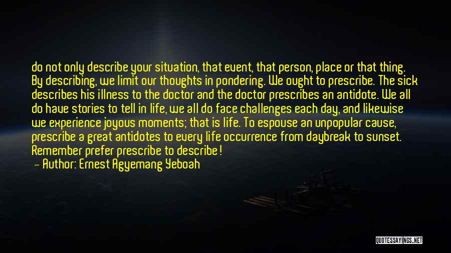 Ernest Agyemang Yeboah Quotes: Do Not Only Describe Your Situation, That Event, That Person, Place Or That Thing. By Describing, We Limit Our Thoughts