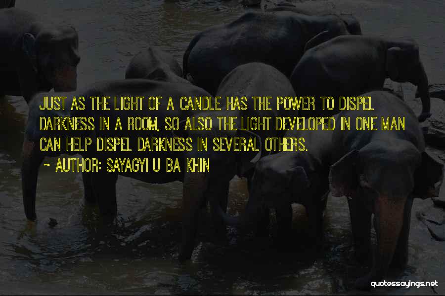 Sayagyi U Ba Khin Quotes: Just As The Light Of A Candle Has The Power To Dispel Darkness In A Room, So Also The Light