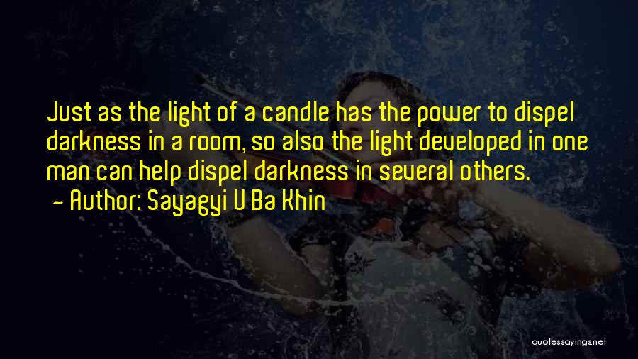 Sayagyi U Ba Khin Quotes: Just As The Light Of A Candle Has The Power To Dispel Darkness In A Room, So Also The Light