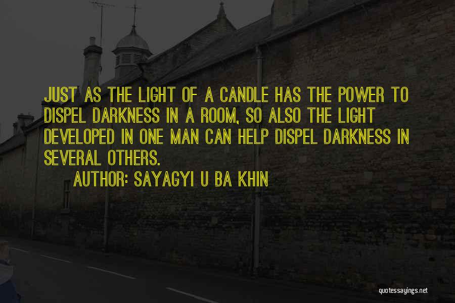Sayagyi U Ba Khin Quotes: Just As The Light Of A Candle Has The Power To Dispel Darkness In A Room, So Also The Light