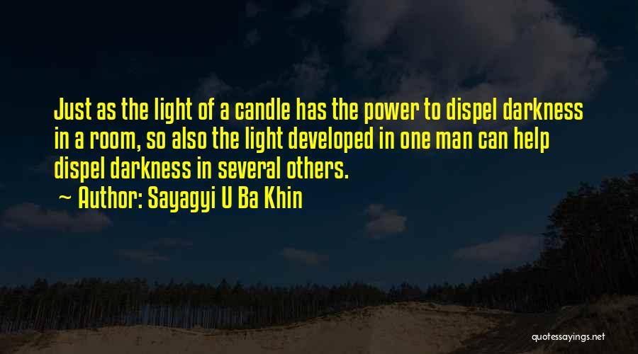 Sayagyi U Ba Khin Quotes: Just As The Light Of A Candle Has The Power To Dispel Darkness In A Room, So Also The Light