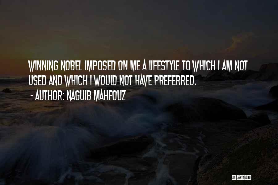 Naguib Mahfouz Quotes: Winning Nobel Imposed On Me A Lifestyle To Which I Am Not Used And Which I Would Not Have Preferred.