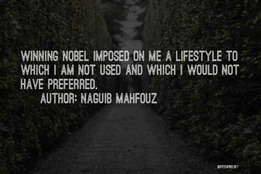 Naguib Mahfouz Quotes: Winning Nobel Imposed On Me A Lifestyle To Which I Am Not Used And Which I Would Not Have Preferred.