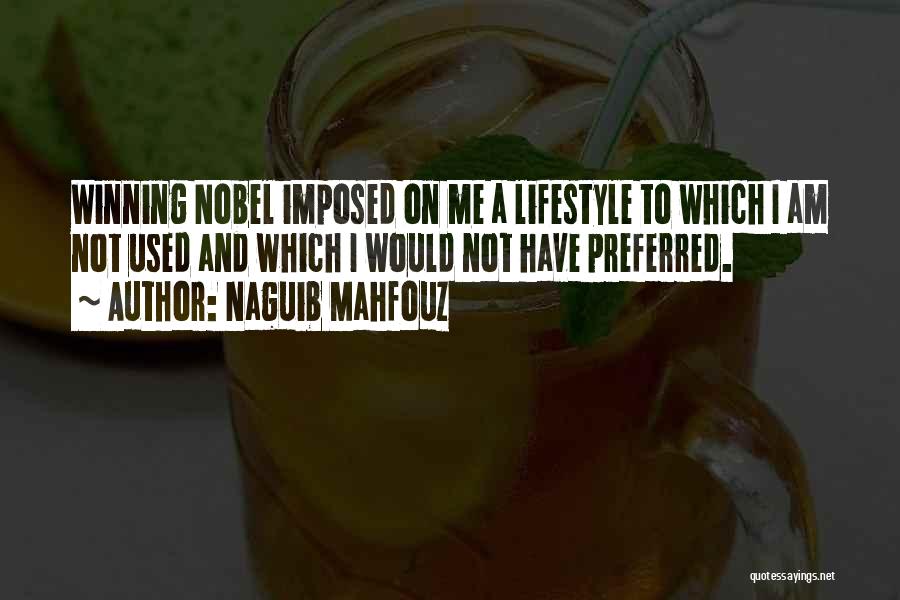 Naguib Mahfouz Quotes: Winning Nobel Imposed On Me A Lifestyle To Which I Am Not Used And Which I Would Not Have Preferred.