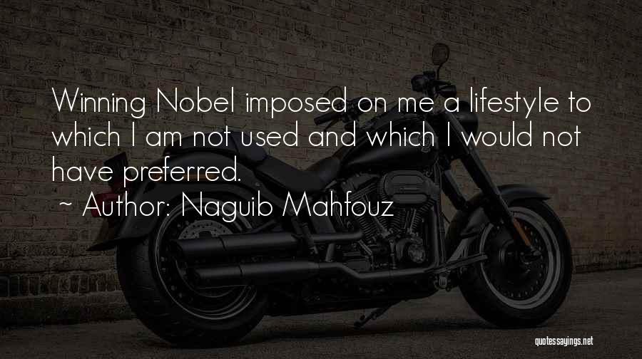 Naguib Mahfouz Quotes: Winning Nobel Imposed On Me A Lifestyle To Which I Am Not Used And Which I Would Not Have Preferred.