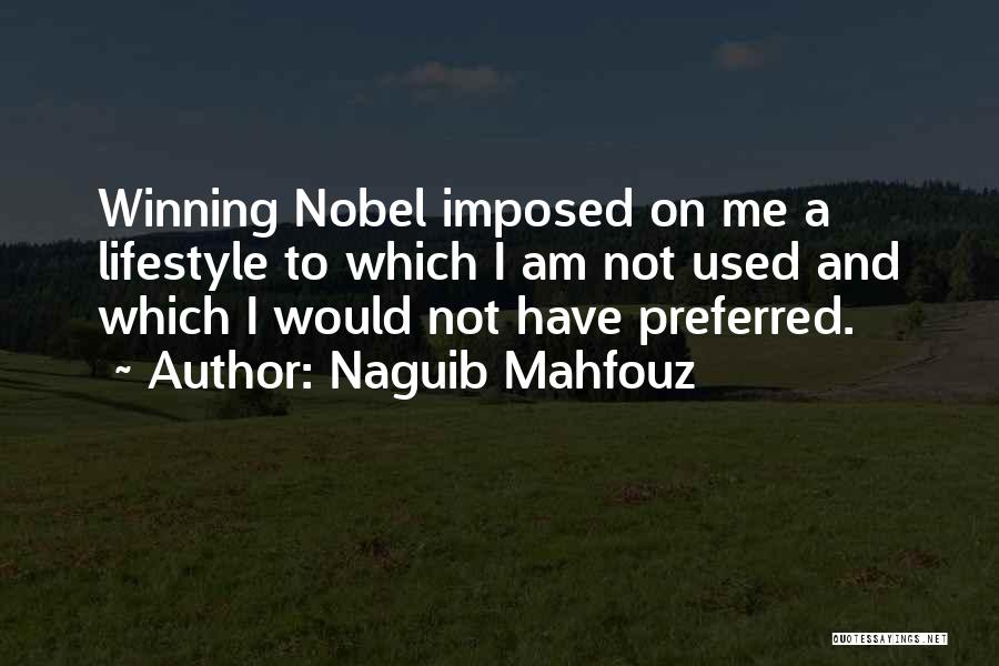 Naguib Mahfouz Quotes: Winning Nobel Imposed On Me A Lifestyle To Which I Am Not Used And Which I Would Not Have Preferred.