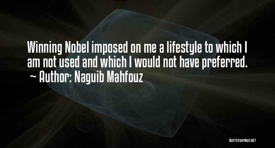 Naguib Mahfouz Quotes: Winning Nobel Imposed On Me A Lifestyle To Which I Am Not Used And Which I Would Not Have Preferred.
