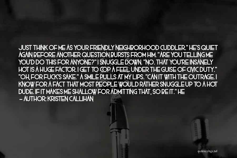 Kristen Callihan Quotes: Just Think Of Me As Your Friendly Neighborhood Cuddler. He's Quiet Again Before Another Question Bursts From Him. Are You