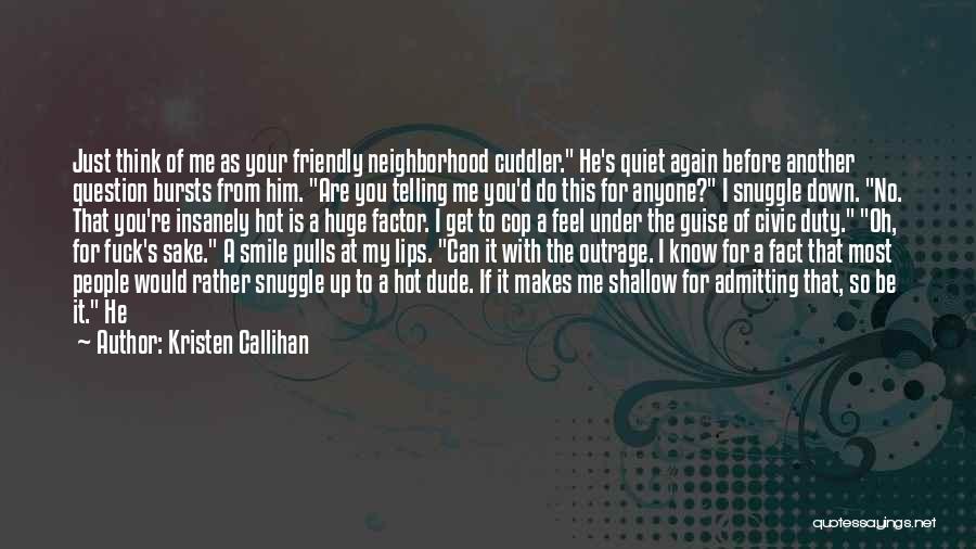 Kristen Callihan Quotes: Just Think Of Me As Your Friendly Neighborhood Cuddler. He's Quiet Again Before Another Question Bursts From Him. Are You