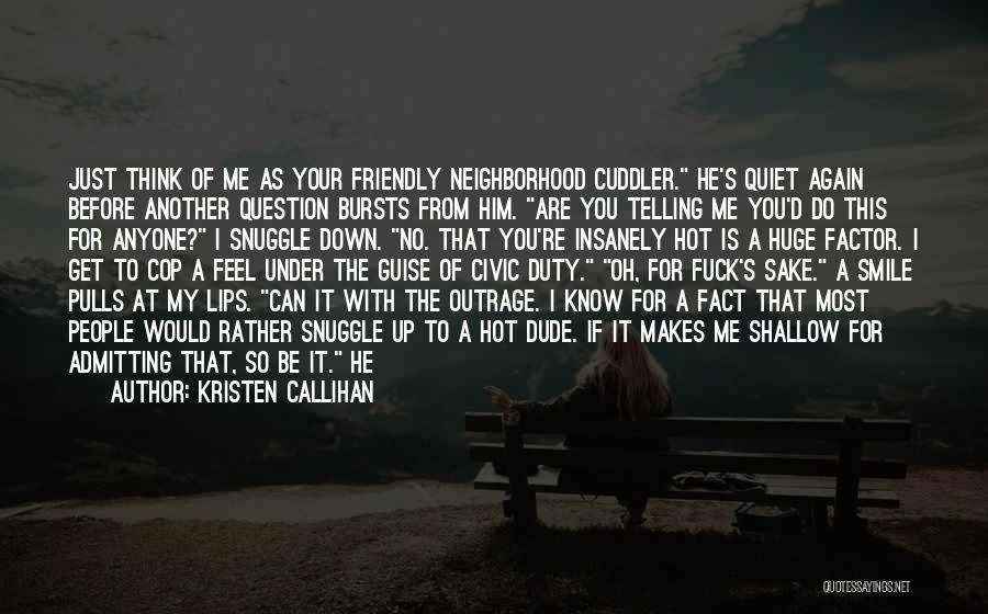 Kristen Callihan Quotes: Just Think Of Me As Your Friendly Neighborhood Cuddler. He's Quiet Again Before Another Question Bursts From Him. Are You