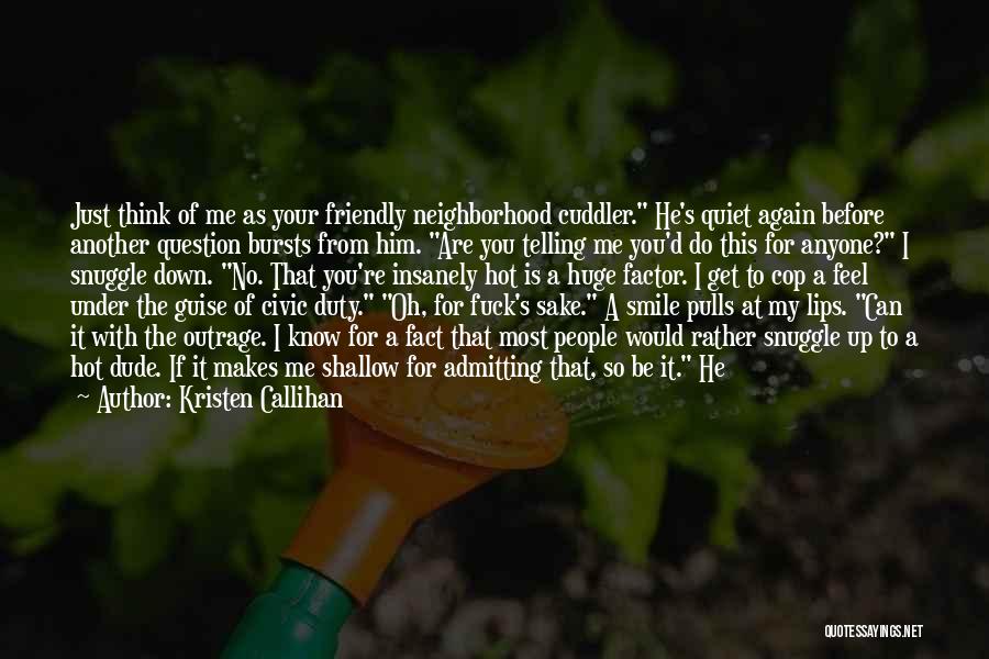 Kristen Callihan Quotes: Just Think Of Me As Your Friendly Neighborhood Cuddler. He's Quiet Again Before Another Question Bursts From Him. Are You