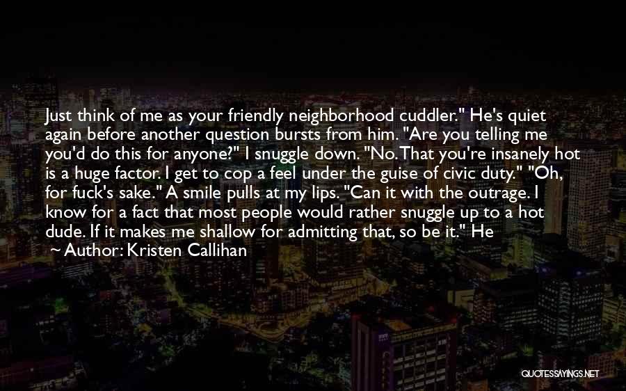 Kristen Callihan Quotes: Just Think Of Me As Your Friendly Neighborhood Cuddler. He's Quiet Again Before Another Question Bursts From Him. Are You