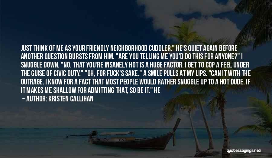 Kristen Callihan Quotes: Just Think Of Me As Your Friendly Neighborhood Cuddler. He's Quiet Again Before Another Question Bursts From Him. Are You