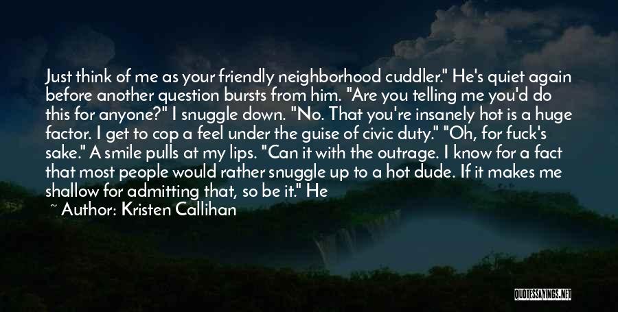 Kristen Callihan Quotes: Just Think Of Me As Your Friendly Neighborhood Cuddler. He's Quiet Again Before Another Question Bursts From Him. Are You