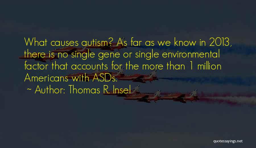 Thomas R. Insel Quotes: What Causes Autism? As Far As We Know In 2013, There Is No Single Gene Or Single Environmental Factor That