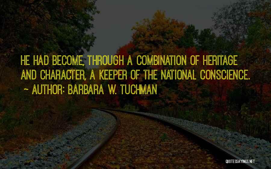 Barbara W. Tuchman Quotes: He Had Become, Through A Combination Of Heritage And Character, A Keeper Of The National Conscience.