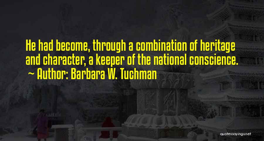 Barbara W. Tuchman Quotes: He Had Become, Through A Combination Of Heritage And Character, A Keeper Of The National Conscience.