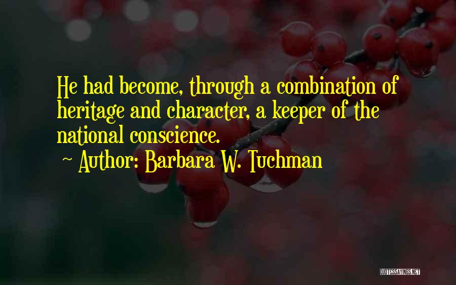Barbara W. Tuchman Quotes: He Had Become, Through A Combination Of Heritage And Character, A Keeper Of The National Conscience.