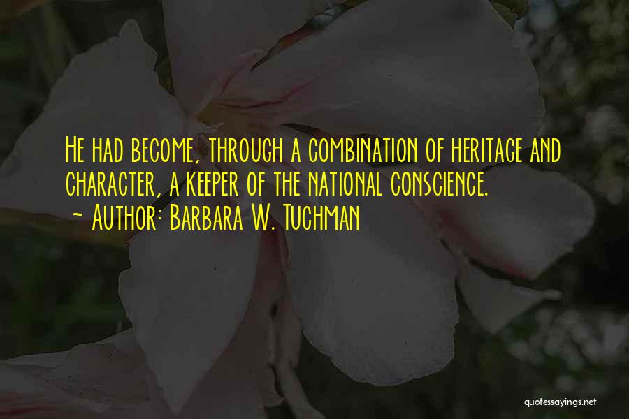 Barbara W. Tuchman Quotes: He Had Become, Through A Combination Of Heritage And Character, A Keeper Of The National Conscience.