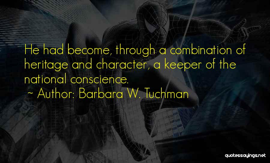 Barbara W. Tuchman Quotes: He Had Become, Through A Combination Of Heritage And Character, A Keeper Of The National Conscience.