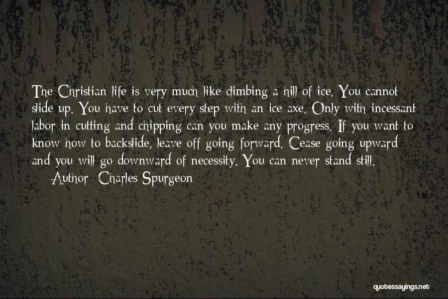 Charles Spurgeon Quotes: The Christian Life Is Very Much Like Climbing A Hill Of Ice. You Cannot Slide Up. You Have To Cut