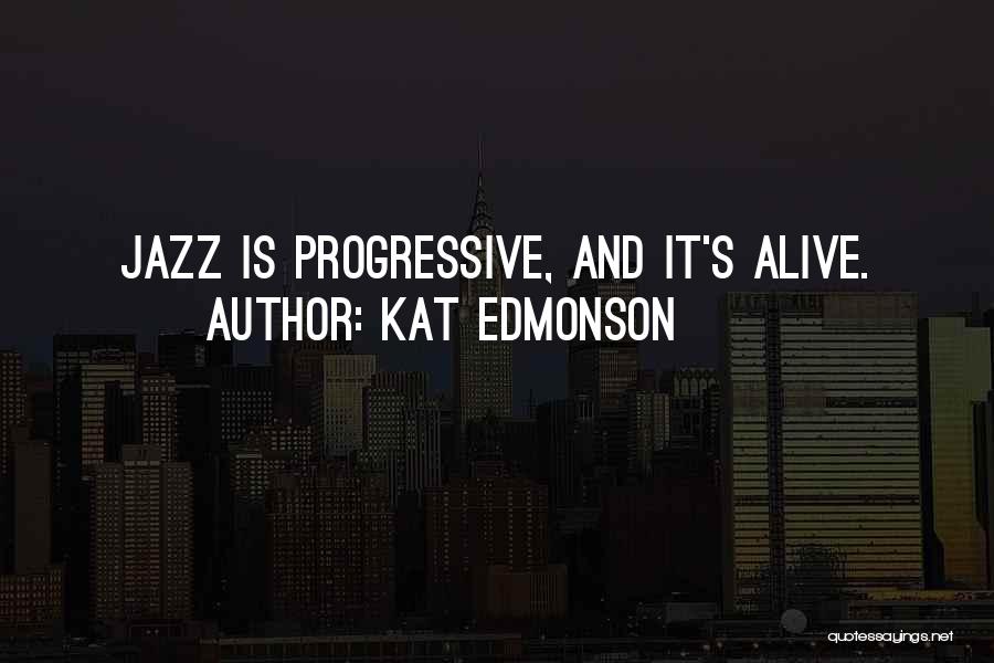 Kat Edmonson Quotes: Jazz Is Progressive, And It's Alive.