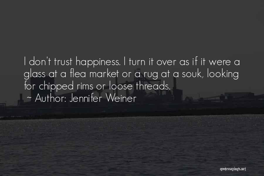 Jennifer Weiner Quotes: I Don't Trust Happiness. I Turn It Over As If It Were A Glass At A Flea Market Or A