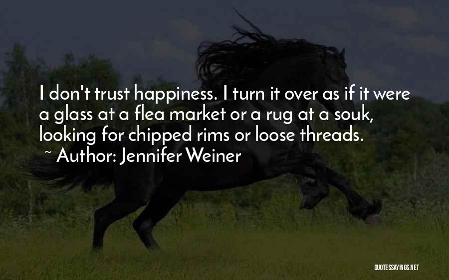 Jennifer Weiner Quotes: I Don't Trust Happiness. I Turn It Over As If It Were A Glass At A Flea Market Or A