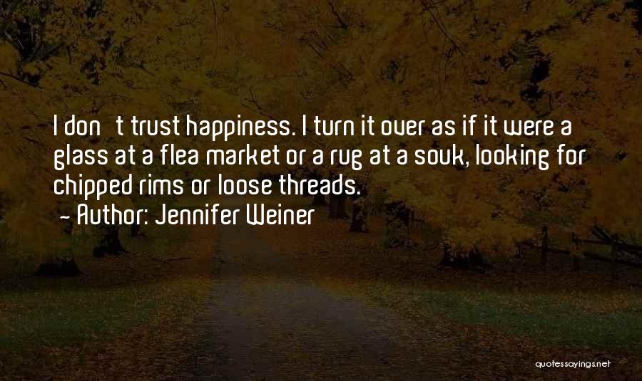 Jennifer Weiner Quotes: I Don't Trust Happiness. I Turn It Over As If It Were A Glass At A Flea Market Or A