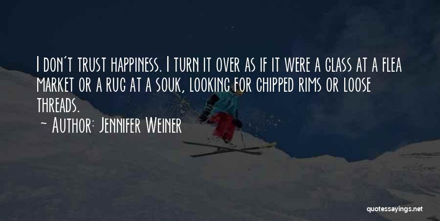 Jennifer Weiner Quotes: I Don't Trust Happiness. I Turn It Over As If It Were A Glass At A Flea Market Or A