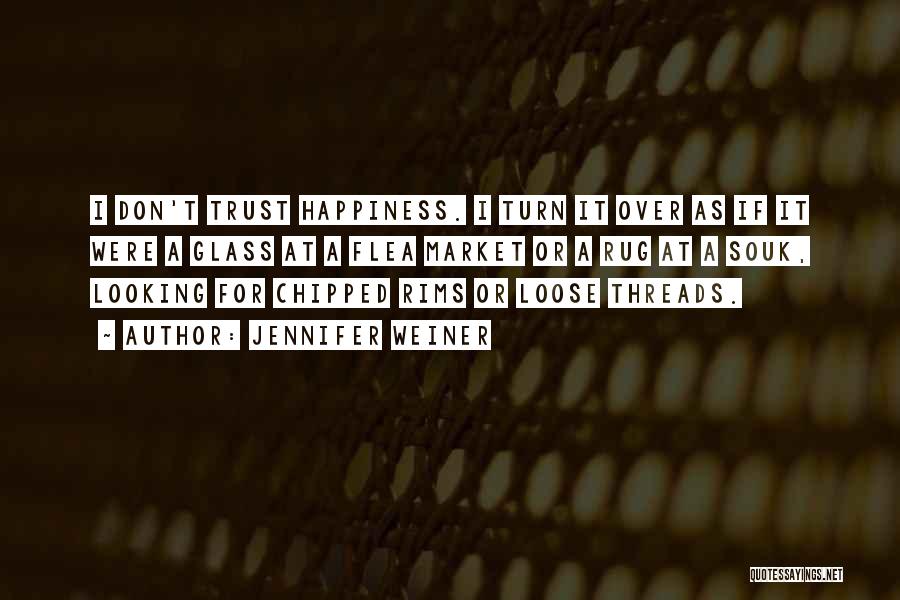 Jennifer Weiner Quotes: I Don't Trust Happiness. I Turn It Over As If It Were A Glass At A Flea Market Or A