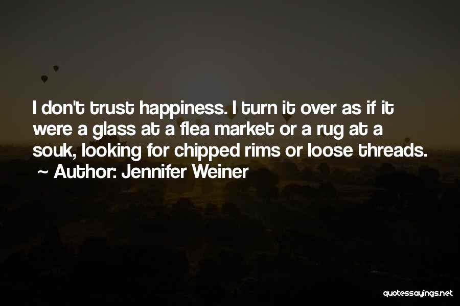 Jennifer Weiner Quotes: I Don't Trust Happiness. I Turn It Over As If It Were A Glass At A Flea Market Or A
