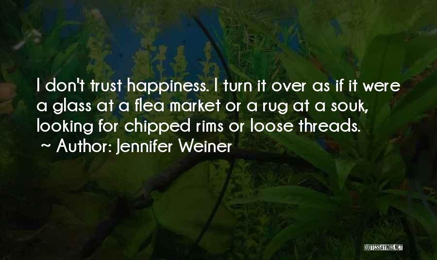 Jennifer Weiner Quotes: I Don't Trust Happiness. I Turn It Over As If It Were A Glass At A Flea Market Or A