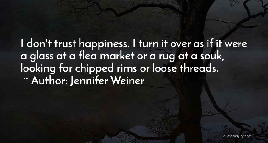 Jennifer Weiner Quotes: I Don't Trust Happiness. I Turn It Over As If It Were A Glass At A Flea Market Or A