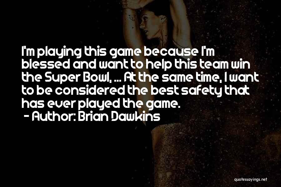 Brian Dawkins Quotes: I'm Playing This Game Because I'm Blessed And Want To Help This Team Win The Super Bowl, ... At The