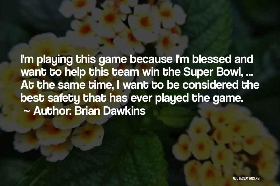 Brian Dawkins Quotes: I'm Playing This Game Because I'm Blessed And Want To Help This Team Win The Super Bowl, ... At The