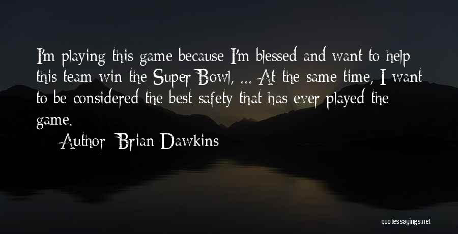 Brian Dawkins Quotes: I'm Playing This Game Because I'm Blessed And Want To Help This Team Win The Super Bowl, ... At The