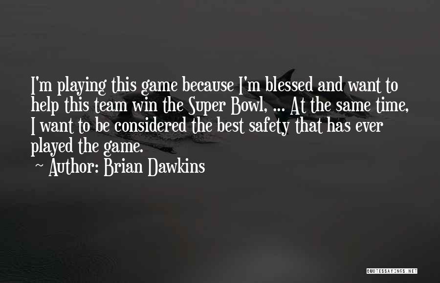 Brian Dawkins Quotes: I'm Playing This Game Because I'm Blessed And Want To Help This Team Win The Super Bowl, ... At The