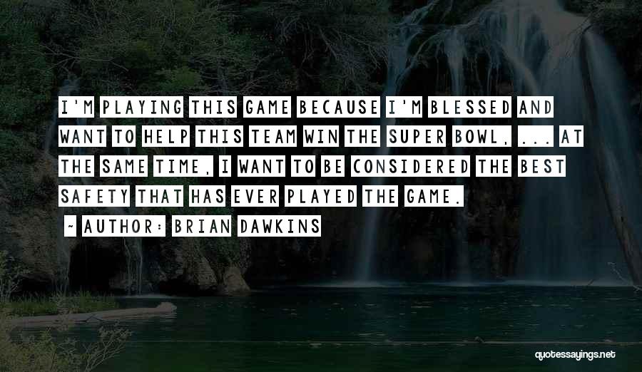 Brian Dawkins Quotes: I'm Playing This Game Because I'm Blessed And Want To Help This Team Win The Super Bowl, ... At The