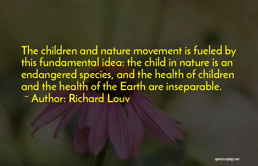 Richard Louv Quotes: The Children And Nature Movement Is Fueled By This Fundamental Idea: The Child In Nature Is An Endangered Species, And